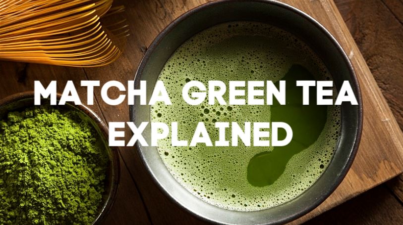 matcha green tea explained
